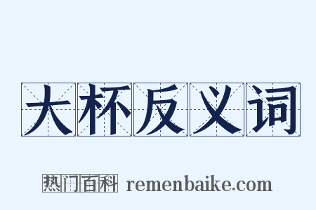 大杯反义词是什么意思的图片